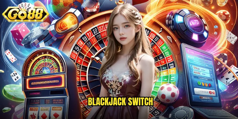 Blackjack Switch Go88 SH - Đổi Bài Để Thắng Lớn 6 Blackjack Switch